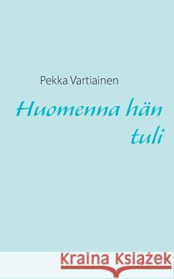 Huomenna hän tuli Vartiainen, Pekka 9789522868305 Books on Demand - książka