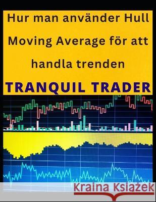 Hur man använder Hull Moving Average för att handla trenden Tranquil Trader 9798355684297 Independently Published - książka