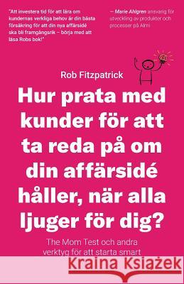 Hur Prata Med Kunder För Att Ta Reda På Om Din Affärsidé Håller, När Alla Ljuger För Dig?: The Mom Test Och Andra Verktyg För Kundutveckling Fitzpatrick, Rob 9781796422405 Independently Published - książka