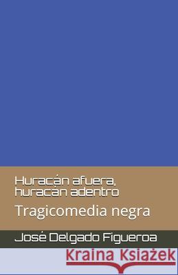 Huracán afuera, huracán adentro: Tragicomedia negra Delgado Figueroa, José 9781795784542 Independently Published - książka