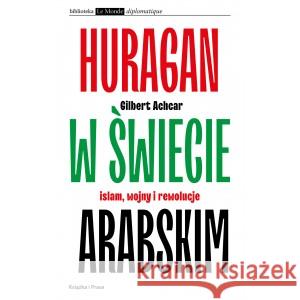 Huragan w świecie arabskim Islam wojny i rewolucje ACHCAR GILBERT 9788366615618 KSIĄŻKA I PRASA - książka