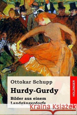 Hurdy-Gurdy: Bilder aus einem Landgängerdorfe Schupp, Ottokar 9781546595953 Createspace Independent Publishing Platform - książka