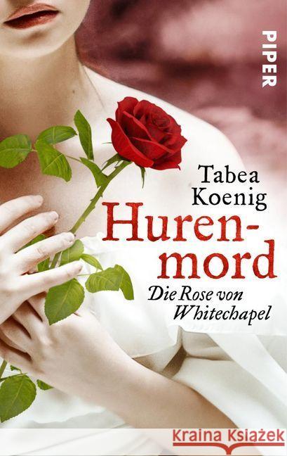 Hurenmord - Die Rose von Whitechapel : Historischer Roman Koenig, Tabea 9783492502429 Piper Schicksalsvoll - książka