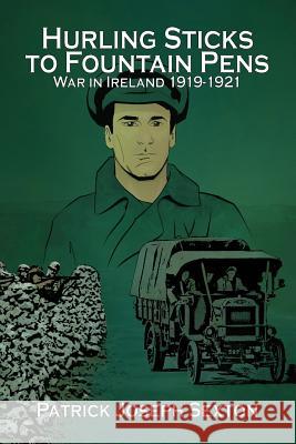 Hurling Sticks to Fountain Pens: War in Ireland 1919-1921 Patrick Joseph Sexton 9781480935075 Dorrance Publishing Co. - książka