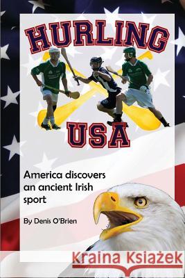 Hurling USA: America Discovers an Ancient Irish Sport Denis O'Brien 9781480185159 Createspace - książka