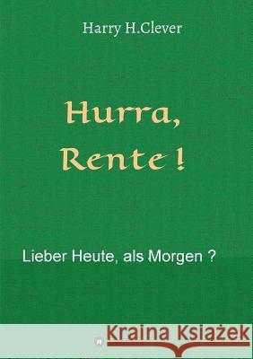 Hurra Rente ! Lieber Heute, als Morgen ! H. Clever, Harry 9783748292340 Tredition Gmbh - książka