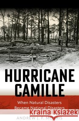 Hurricane Camille: When Natural Disasters Became National Disasters Andrew Morris 9781512829365 University of Pennsylvania Press - książka