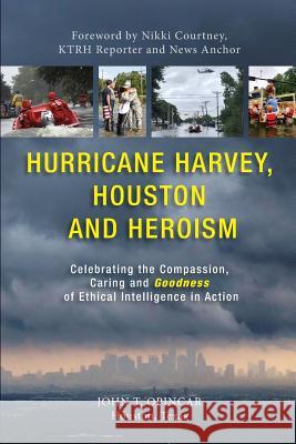 Hurricane Harvey, Houston and Heroism: Celebrating the Compassion, Caring and Goodness of Ethical Intelligence in Action Dr John T. Opincar 9780998089027 Cultural Fire Press, LLC - książka