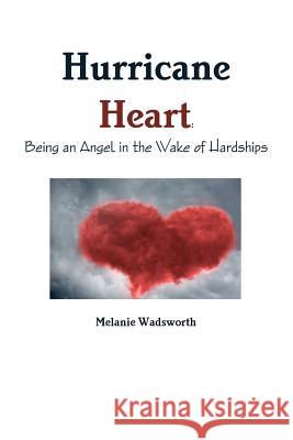 Hurricane Heart: Being an Angel in the Wake of Hardships Melanie Wadsworth 9781387232437 Lulu.com - książka