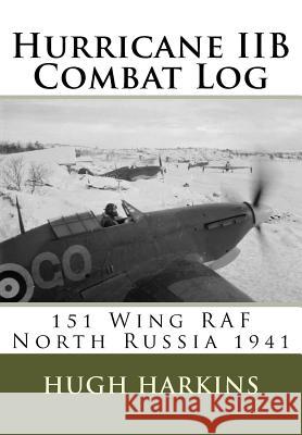 Hurricane IIB Combat Log: 151 Wing RAF - North Russia 1941 Hugh Harkins 9781903630464 Centurion Publishing - książka