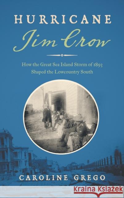 Hurricane Jim Crow: How the Great Sea Island Storm of 1893 Shaped the Lowcountry South Caroline Grego 9781469671345 University of North Carolina Press - książka