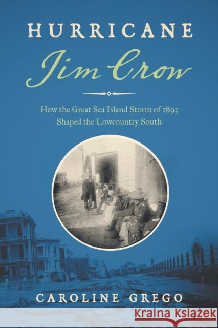 Hurricane Jim Crow: How the Great Sea Island Storm of 1893 Shaped the Lowcountry South Caroline Grego 9781469671352 University of North Carolina Press - książka