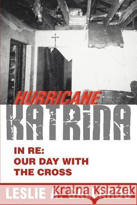 Hurricane Katrina: In Re: Our Day With The Cross Gallardo, Leslie A. 9780595389964 iUniverse - książka