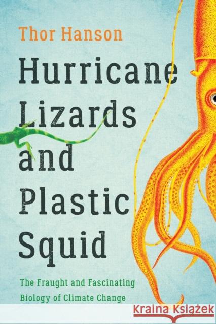 Hurricane Lizards and Plastic Squid: The Fraught and Fascinating Biology of Climate Change Thor Hanson 9781541672390 Basic Books - książka