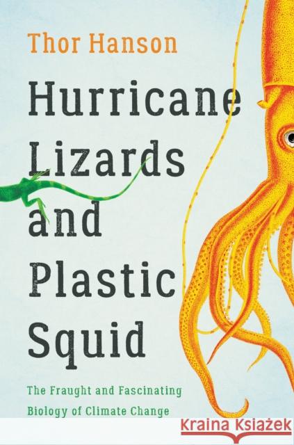 Hurricane Lizards and Plastic Squid: The Fraught and Fascinating Biology of Climate Change Thor Hanson 9781541672420 Basic Books - książka