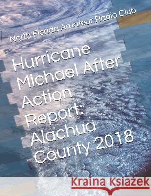 Hurricane Michael After Action Report: Alachua County 2018 North Florida Amateu Gordon L. Gibb 9781729341919 Independently Published - książka