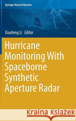 Hurricane Monitoring with Spaceborne Synthetic Aperture Radar Li, Xiaofeng 9789811028922 Springer - książka