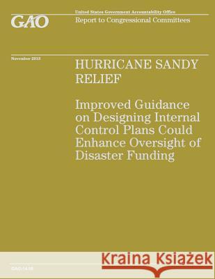 Hurricane Sandy Relief: Improved Guidance on Designing Internal Control Enhance Oversight of Disaster Funding Government Accountability Office 9781502986771 Createspace - książka