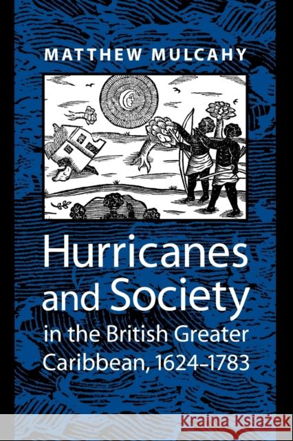 Hurricanes and Society in the British Greater Caribbean, 1624-1783 Matthew Mulcahy 9780801890796 JOHNS HOPKINS UNIVERSITY PRESS - książka