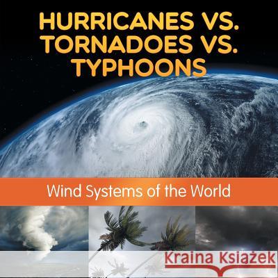 Hurricanes vs. Tornadoes vs Typhoons: Wind Systems of the World Baby Professor 9781682801185 Baby Professor - książka