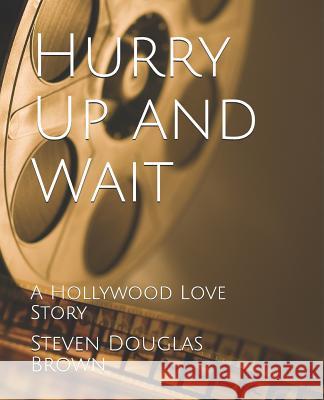 Hurry Up and Wait: A Hollywood Love Story Steven Douglas Brown 9781980626510 Independently Published - książka