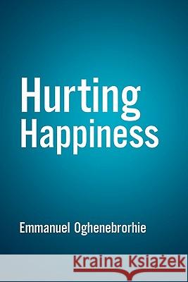 Hurting Happiness Emmanuel Oghenebrorhie 9781462870776 Xlibris Corp. UK Sr - książka