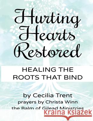 Hurting Hearts Restored: Healing the Roots That Bind Cecilia Trent 9781720556749 Createspace Independent Publishing Platform - książka