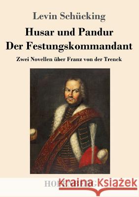 Husar und Pandur / Der Festungskommandant: Zwei Novellen über Franz von der Trenck Schücking, Levin 9783743730496 Hofenberg - książka