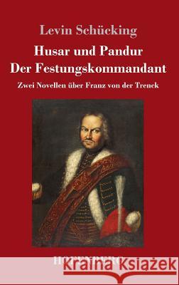 Husar und Pandur / Der Festungskommandant: Zwei Novellen über Franz von der Trenck Schücking, Levin 9783743730502 Hofenberg - książka