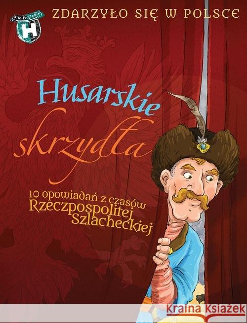 Husarskie skrzydła. Zdarzyło się w Polsce Wakuła Paweł Bąkiewicz Grażyna Szymeczko Kazimierz 9788376724744 Literatura - książka