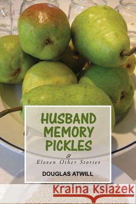 Husband Memory Pickles and Eleven Other Stories Atwill, Douglas 9780865349995 Sunstone Press - książka