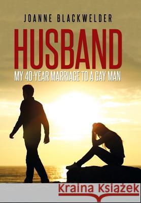 Husband: My 40-Year Marriage to a Gay Man Joanne Blackwelder 9781514434215 Xlibris - książka