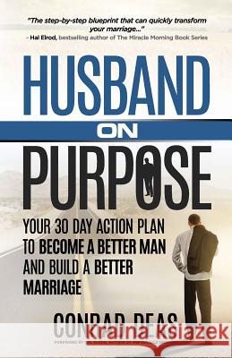 Husband On Purpose: Your 30 Day Action Plan to Become a Better Man and Build a Better Marriage A Conrad Deas, II, Hal Elrod 9780692522615 Humble Courage Publishing - książka