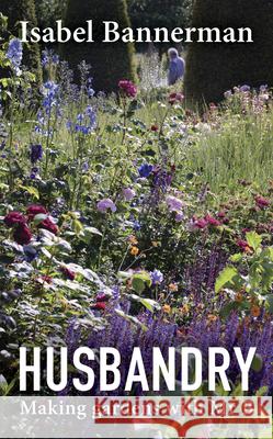 Husbandry: Making Gardens with Mr B Isabel Bannerman 9781914902949 Gemini Books Group Ltd - książka