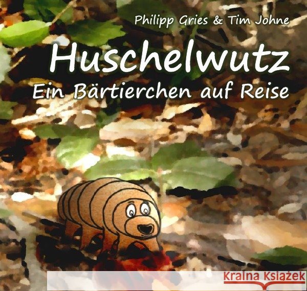 Huschelwutz : Ein Bärtierchen auf Reise Johne, Tim; Gries, Philipp 9783844282092 epubli - książka