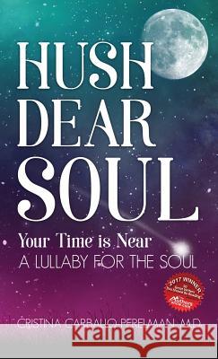 Hush Dear Soul, Your Time is Near: A Lullaby for the Soul Carballo-Perelman, Cristina 9780998417844 CCP Enterprises, LLC - książka