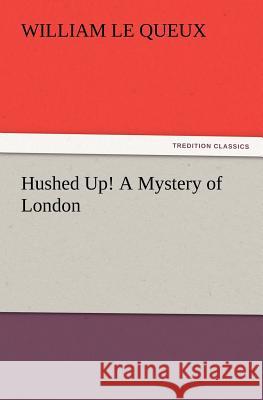 Hushed Up! A Mystery of London William Le Queux 9783847222057 Tredition Classics - książka