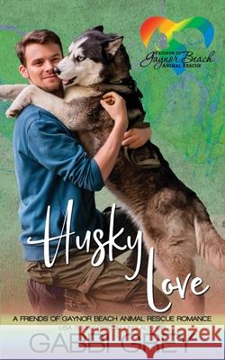 Husky Love: Friend of Gaynor Beach Animal Rescue Gabbi Grey 9781998053315 Gabbi Grey - książka