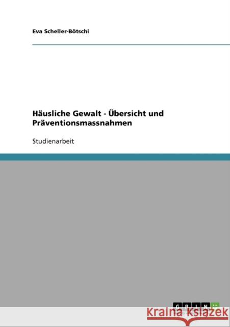 Häusliche Gewalt. Übersicht und Präventionsmassnahmen Scheller-Bötschi, Eva 9783638820431 Grin Verlag - książka