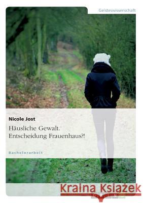 Häusliche Gewalt. Entscheidung Frauenhaus?! Jost, Nicole 9783656590170 Grin Verlag Gmbh - książka