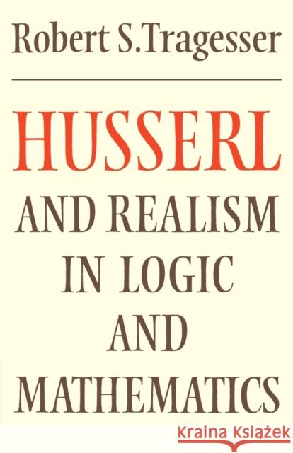 Husserl and Realism in Logic and Mathematics Robert S. Tragesser Robert B. Pippin 9780521285872 Cambridge University Press - książka