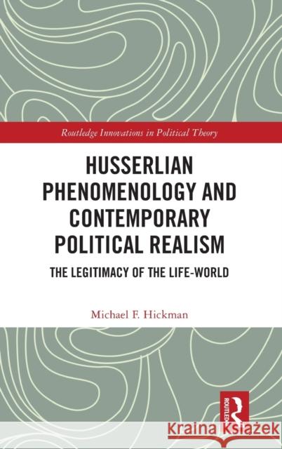 Husserlian Phenomenology and Contemporary Political Realism: The Legitimacy of the Life-World Michael F. Hickman 9781032379623 Routledge - książka