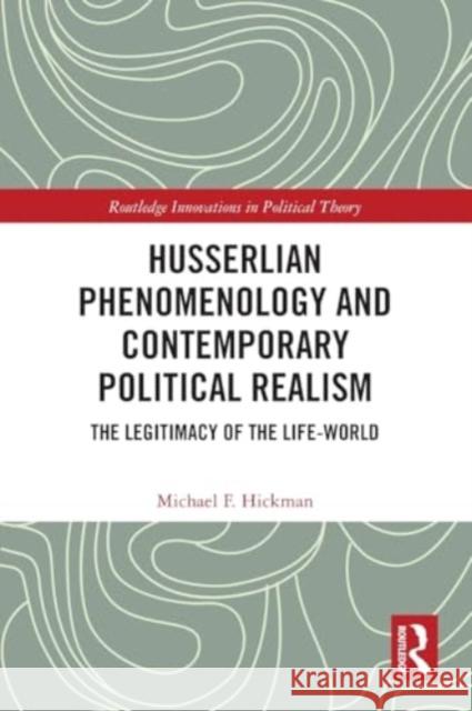 Husserlian Phenomenology and Contemporary Political Realism: The Legitimacy of the Life-World Michael F. Hickman 9781032421445 Routledge - książka