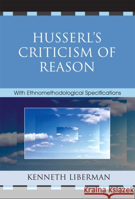 Husserl's Criticism of Reason: With Ethnomethodological Specifications Liberman, Kenneth B. 9780739111185 Lexington Books - książka