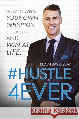 #Hustle4Ever: How to Write Your Own Definition of Success and Win at Life David H. Seay 9781734353914 Seay Development LLC - książka