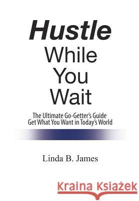 Hustle While You Wait Linda B James 9781524543822 Xlibris Us - książka