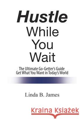 Hustle While You Wait Linda B James 9781524543839 Xlibris Us - książka