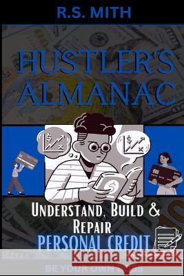 Hustler's Almanac: Understand, Build & Repair Personal Credit R S Mith   9798392155637 Independently Published - książka