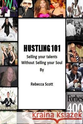 Hustling 101: Selling your Talents without Selling your Soul Scott, Rebecca 9781492922599 Createspace - książka