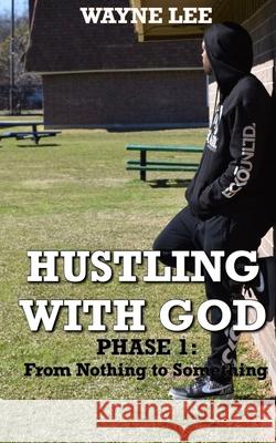 Hustling With God: Phase 1: From Nothing to Something Wayne Lee 9781734444612 Wayne Lee - książka